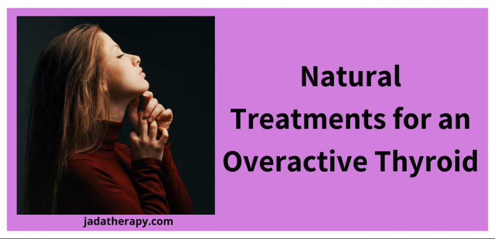Natural Treatments for an Overactive Thyroid