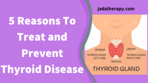 5 Reasons To Treat and Prevent Thyroid Disease 